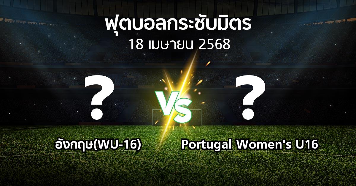 โปรแกรมบอล : อังกฤษ(WU-16) vs Portugal Women's U16 (ฟุตบอลกระชับมิตร)
