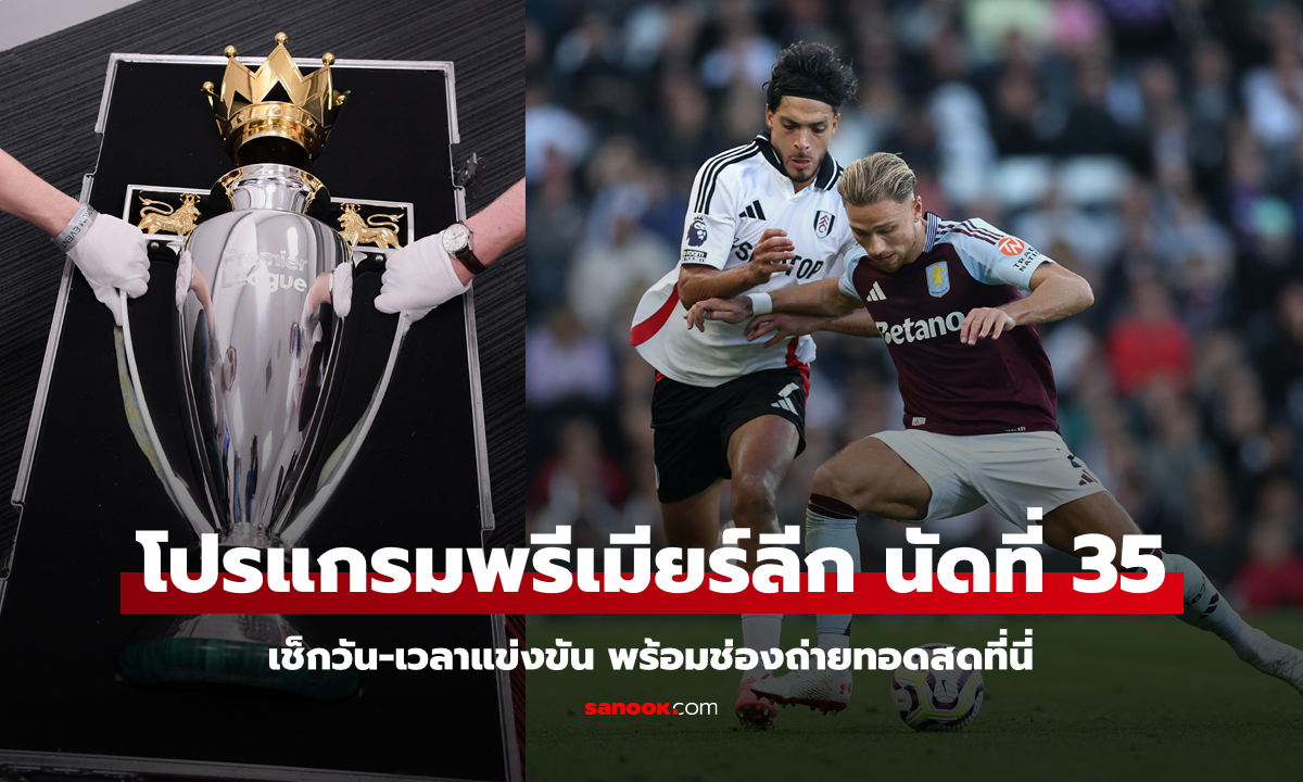 โปรแกรมพรีเมียร์ลีก นัดที่ 35: เช็กวัน-เวลาแข่ง ช่องถ่ายทอดสด ลุ้นตั๋ว UCL โค้งสุดท้าย