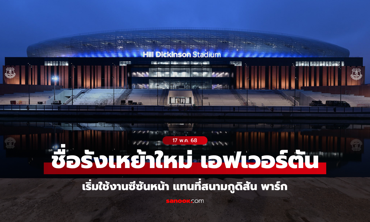 เคาะได้แล้ว! เผย "ชื่อสนามใหม่" ของ เอฟเวอร์ตัน เริ่มใช้งานซีซัน 2025/26 เลย