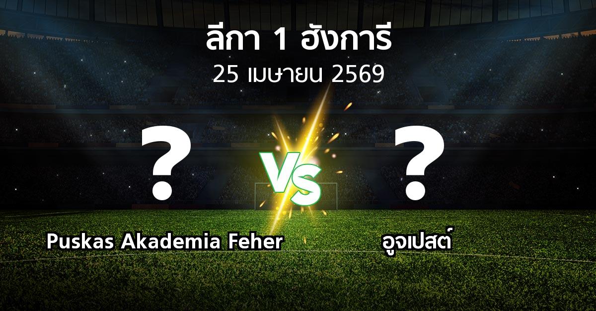 ผลบอล : Puskas Akademia Feher vs อูจเปสต์ (ลีกา-1-ฮังการี 2025-2026)