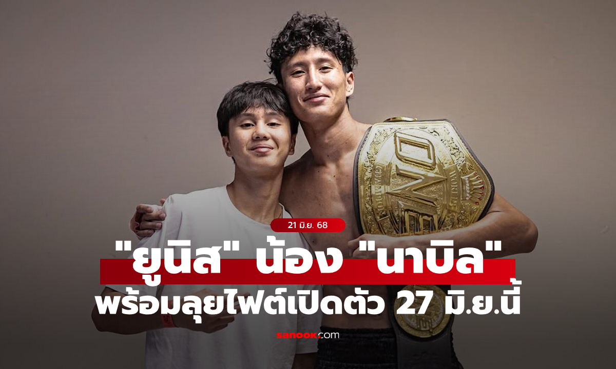 เตรียมโชว์ท่าเก่ง! "ยูนิส" เผย "พี่นาบิล" ติวเทคนิคพิเศษ ลุยไฟต์เปิดตัว 27 มิ.ย.นี้