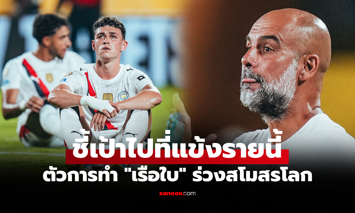 เพราะคนนี้เลย! "เป๊ป" พูดถึง 1 นักเตะตัวการทำ แมนฯ ซิตี้ ตกรอบศึกสโมสรโลก