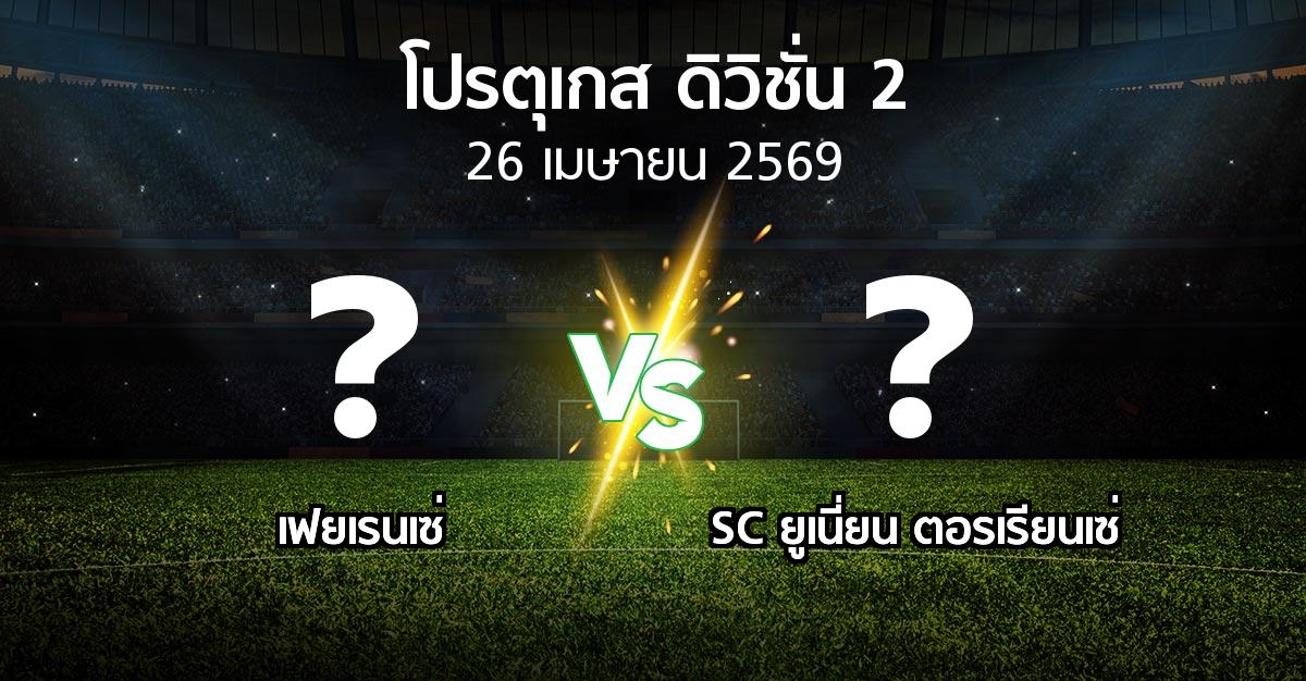 โปรแกรมบอล : เฟยเรนเซ่ vs SC ยูเนี่ยน ตอรเรียนเซ่ (โปรตุเกส-ดิวิชั่น-2 2025-2026)