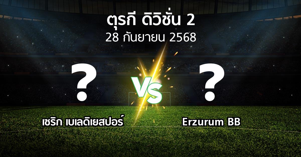 ผลบอล : เซริก เบเลดิเยสปอร์ vs Erzurum BB (ตุรกี-ดิวิชั่น-2 2025-2026)