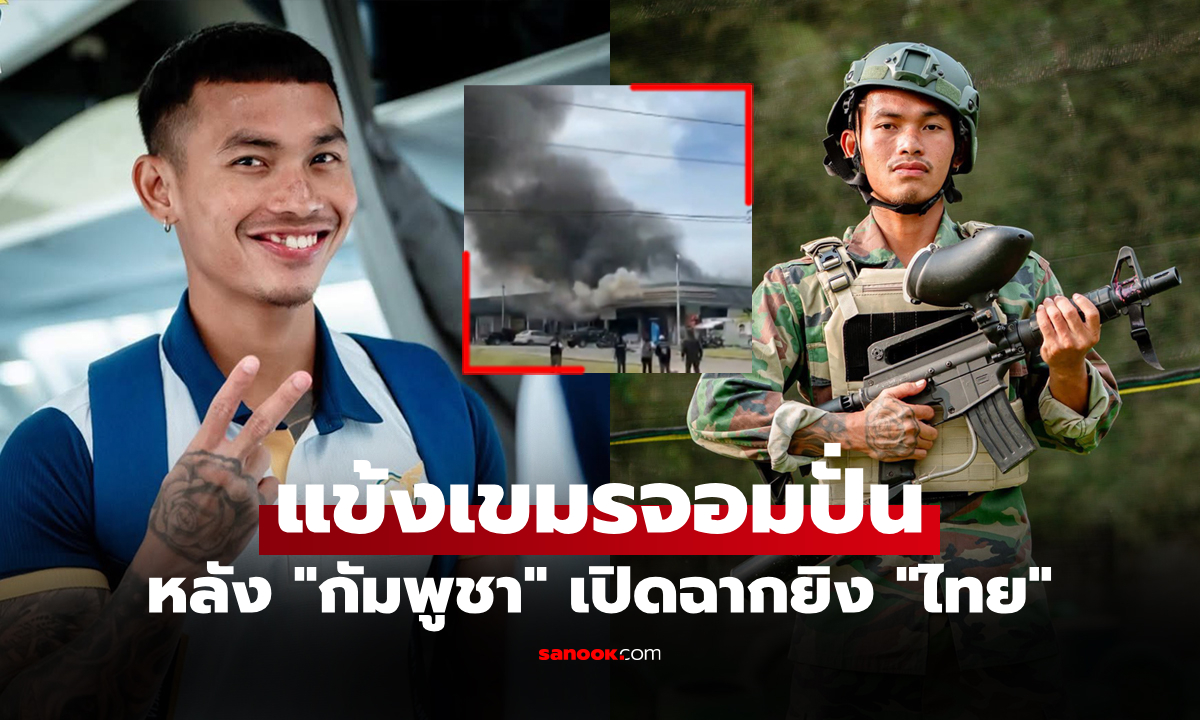 เก่งมาเลย! "อดีตแข้งทีมชาติกัมพูชา" โพสต์หลังเกิดเหตุปะทะชายแดนไทย