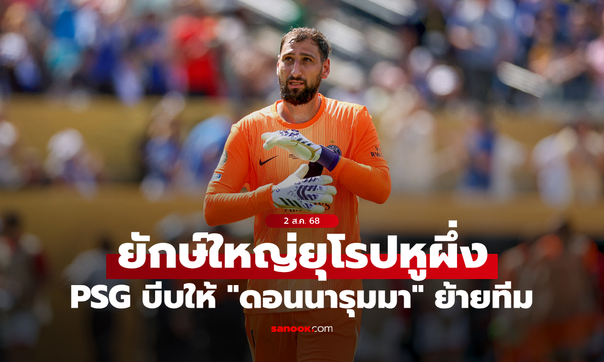 กดดันหาทีมใหม่! PSG แจ้ง "ดอนนารุมมา" ไม่ใช่มือ 1 อีกต่อไป
