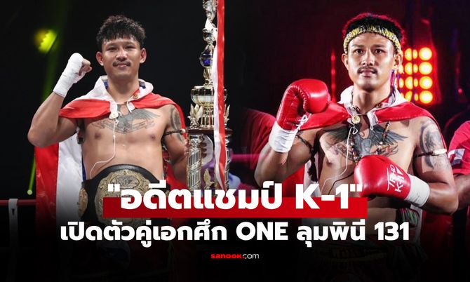 รุ่นใหญ่มาแล้ว! "ยอดขุนพล" นักมวยไทยอดีตแชมป์ K-1 โยกเซ็นสัญญา ONE