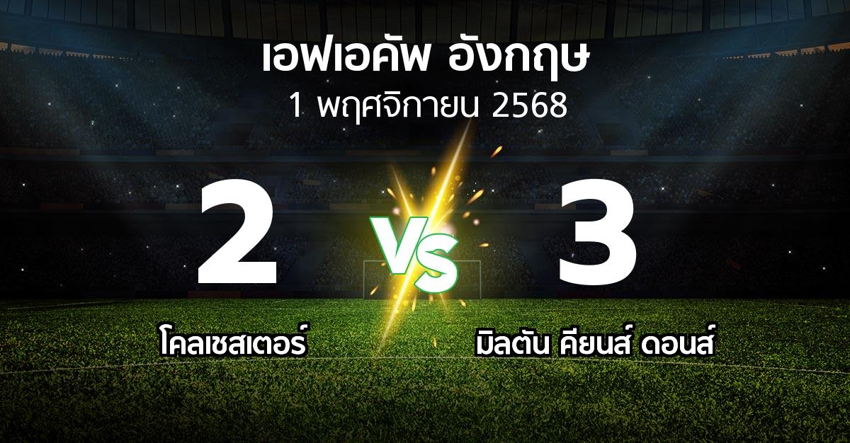 ผลบอล : โคลเชสเตอร์ vs มิลตัน คียนส์ ดอนส์ (เอฟเอ คัพ 2025-2026)