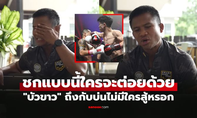 ผมก็สู้เขาไม่ได้! "บัวขาว" ถึงกับลั่นชี้เป้า "โคตรมวยดาวรุ่ง" เก็บได้หมดทุกคนทั่วโลก