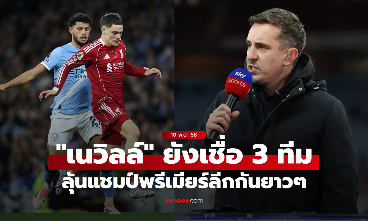 มีหงส์มั้ย? "เนวิลล์" ยังเชื่อมั่น "3 ทีม" ลุ้นแชมป์พรีเมียร์ลีกฤดูกาลนี้