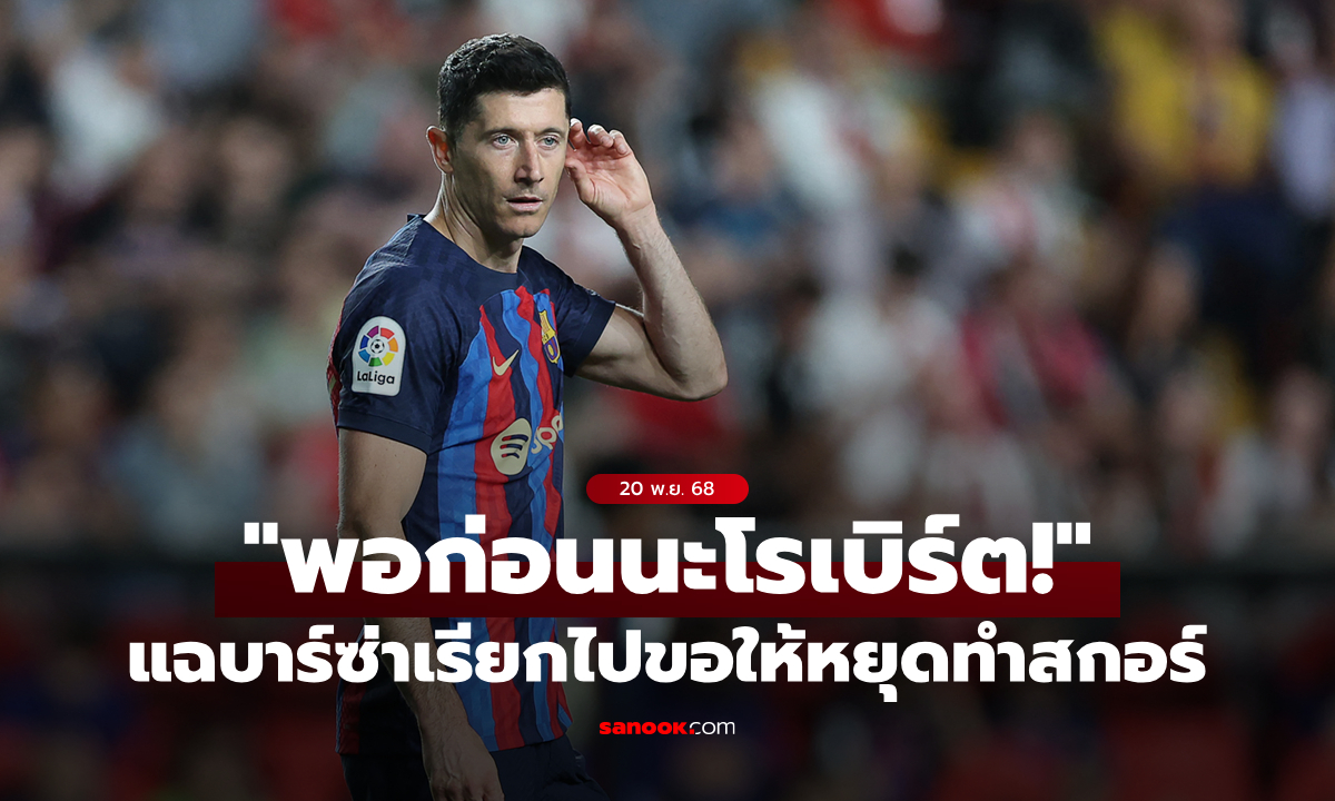 แบบนี้ได้เหรอ? บาร์เซโลนา เคยสั่ง "เลวานดอฟสกี" หยุดยิงประตูช่วงท้ายซีซันแรก