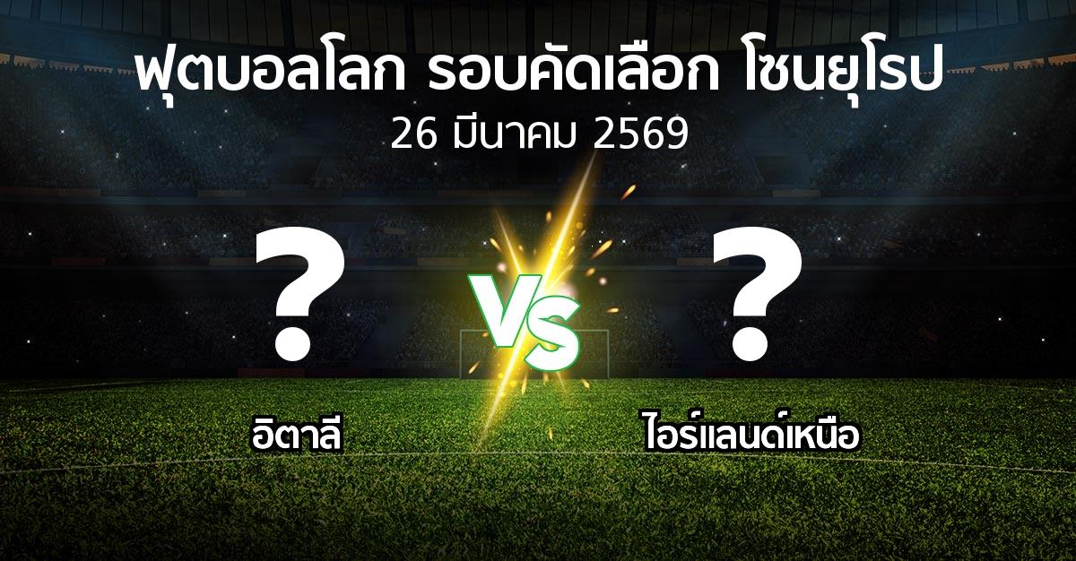 โปรแกรมบอล : อิตาลี vs ไอร์แลนด์เหนือ (ฟุตบอลโลก-รอบคัดเลือก-โซนยุโรป 2025-2026)