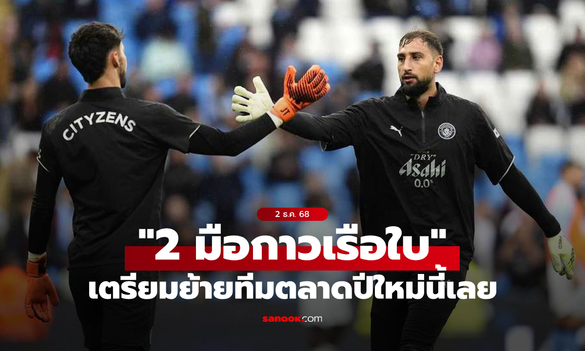 ไปดีกว่า! "2 ผู้รักษาประตู" เตรียมอำลา แมนฯ ซิตี้ ตลาดมกราคมนี้เลย