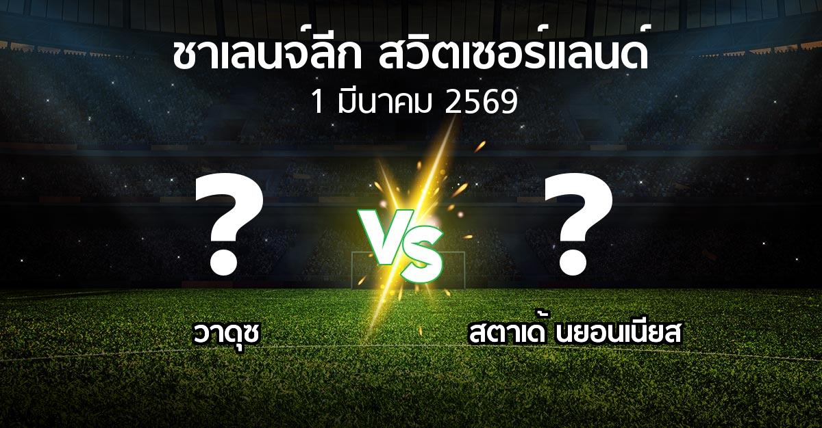 โปรแกรมบอล : วาดุซ vs สตาเด้ นยอนเนียส (ชาเลนจ์-ลีก-สวิตเซอร์แลนด์ 2025-2026)