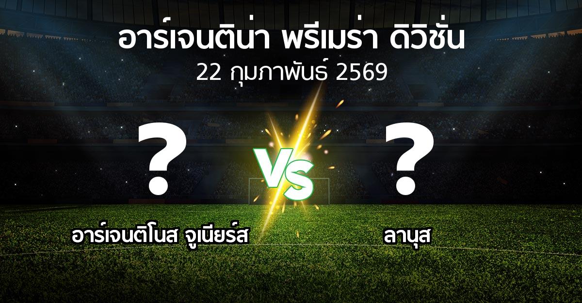 โปรแกรมบอล : อาร์เจนติโนส จูเนียร์ส vs ลานุส (อาร์เจนติน่า-พรีเมร่า-ดิวิชั่น 2026)