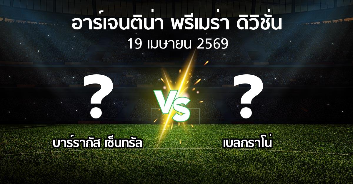 โปรแกรมบอล : บาร์รากัส เซ็นทรัล vs เบลกราโน่ (อาร์เจนติน่า-พรีเมร่า-ดิวิชั่น 2026)