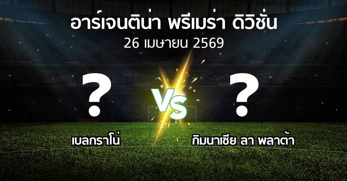 โปรแกรมบอล : เบลกราโน่ vs กิมนาเซีย ลา พลาต้า (อาร์เจนติน่า-พรีเมร่า-ดิวิชั่น 2026)
