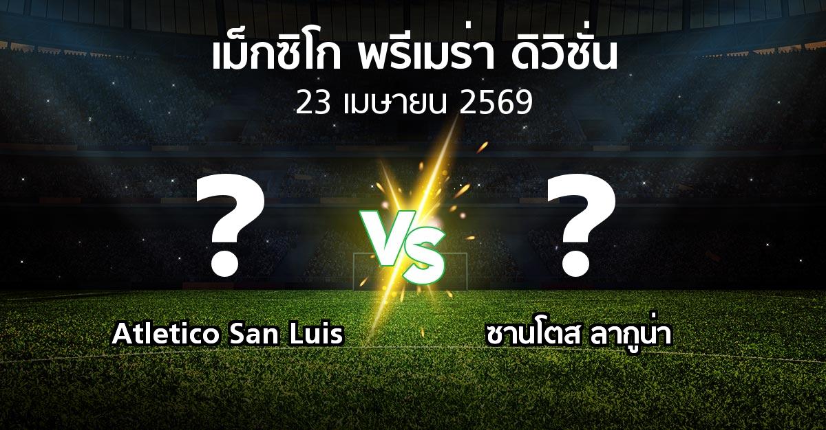 โปรแกรมบอล : Atletico San Luis vs ซานโตส ลากูน่า (เม็กซิโก-พรีเมร่า-ดิวิชั่น 2025-2026)