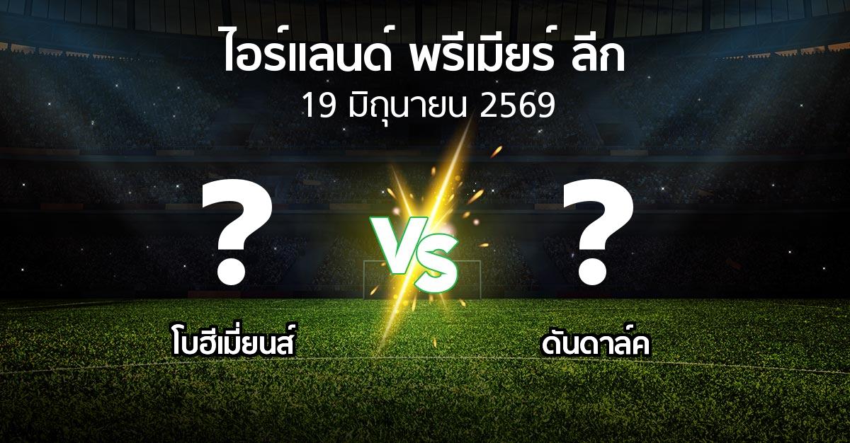 โปรแกรมบอล : โบฮีเมี่ยนส์ vs ดันดาล์ค (ไอร์แลนด์-พรีเมียร์-ลีก 2026)