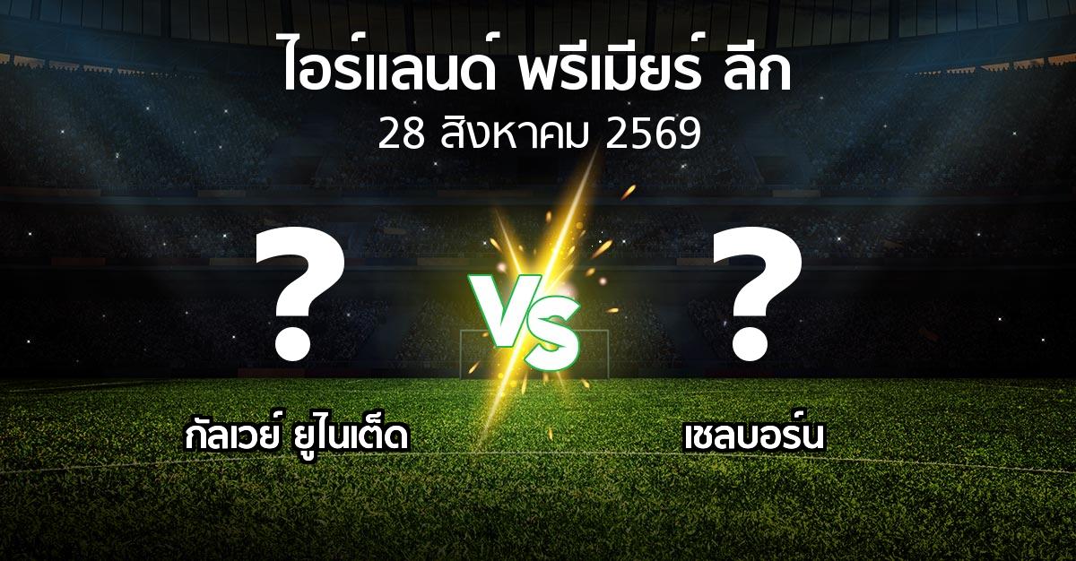 โปรแกรมบอล : กัลเวย์ ยูไนเต็ด vs เชลบอร์น (ไอร์แลนด์-พรีเมียร์-ลีก 2026)