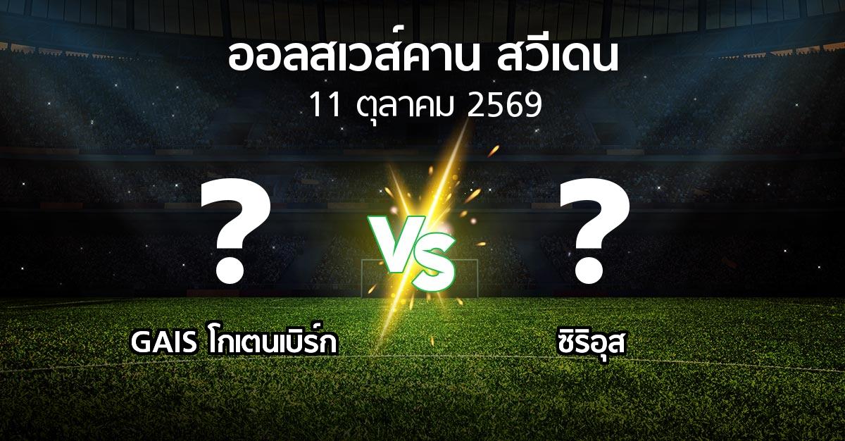 โปรแกรมบอล : GAIS vs ซิริอุส (ออลสเวส์คาน สวีเดน 2026)