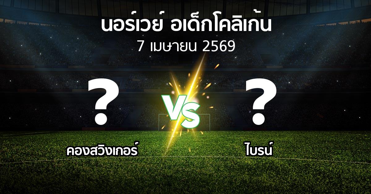 ผลบอล : คองสวิงเกอร์ vs ไบรน์ (นอร์เวย์-อเด็กโคลิเก้น 2026)