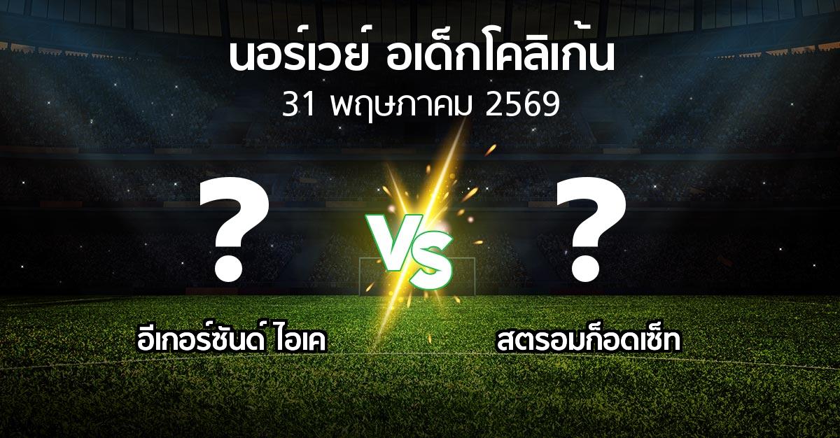 ผลบอล : อีเกอร์ซันด์ ไอเค vs สตรอมก็อดเซ็ท (นอร์เวย์-อเด็กโคลิเก้น 2026)