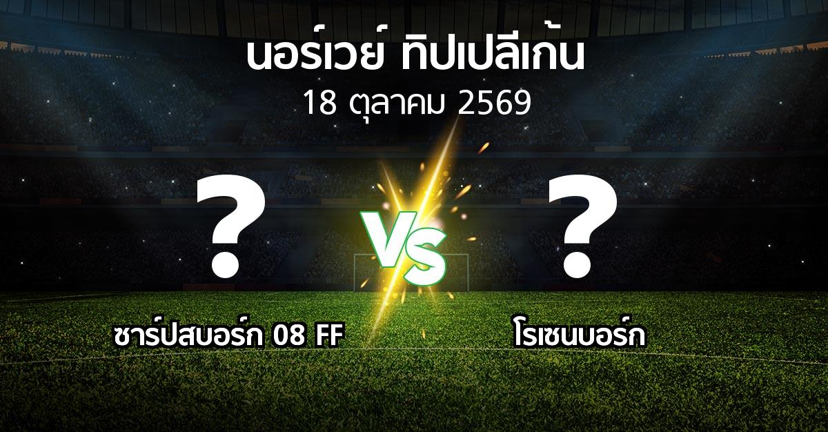 โปรแกรมบอล : ซาร์ปสบอร์ก 08 FF vs โรเซนบอร์ก (นอร์เวย์-ทิปเปลีเก้น 2026)