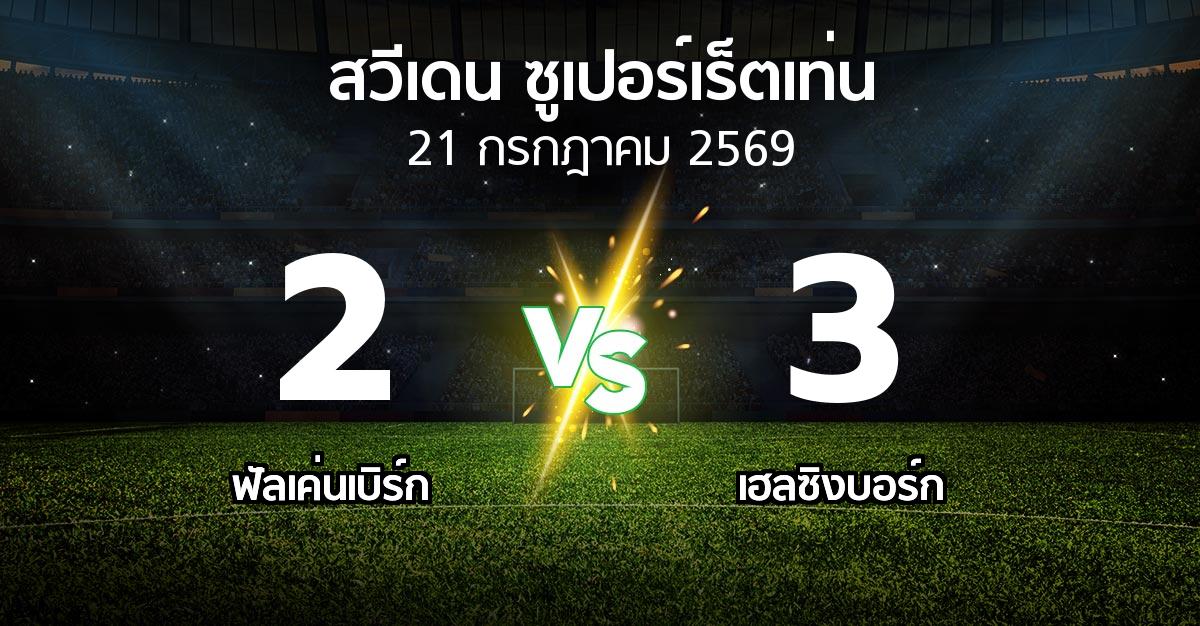 ผลบอล : ฟัลเค่นเบิร์ก vs เฮลซิงบอร์ก (สวีเดน-ซูเปอร์เร็ตเท่น 2026)
