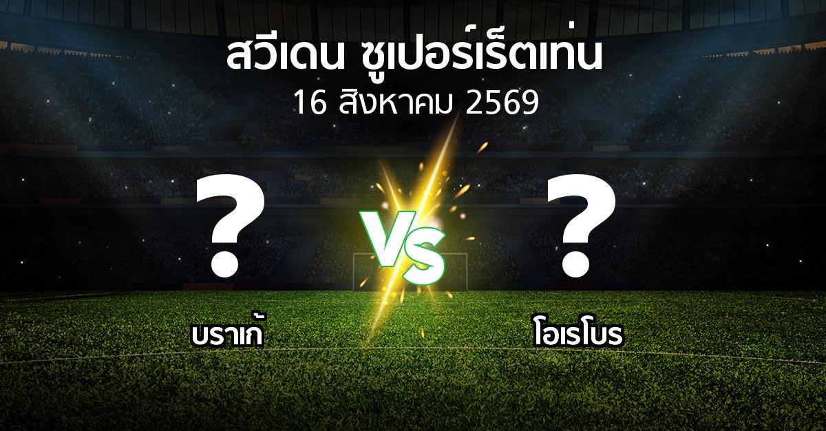 โปรแกรมบอล : บราเก้ vs โอเรโบร (สวีเดน-ซูเปอร์เร็ตเท่น 2026)