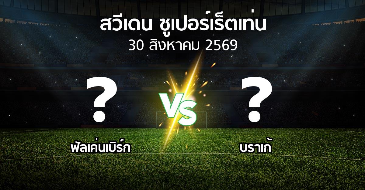 โปรแกรมบอล : ฟัลเค่นเบิร์ก vs บราเก้ (สวีเดน-ซูเปอร์เร็ตเท่น 2026)
