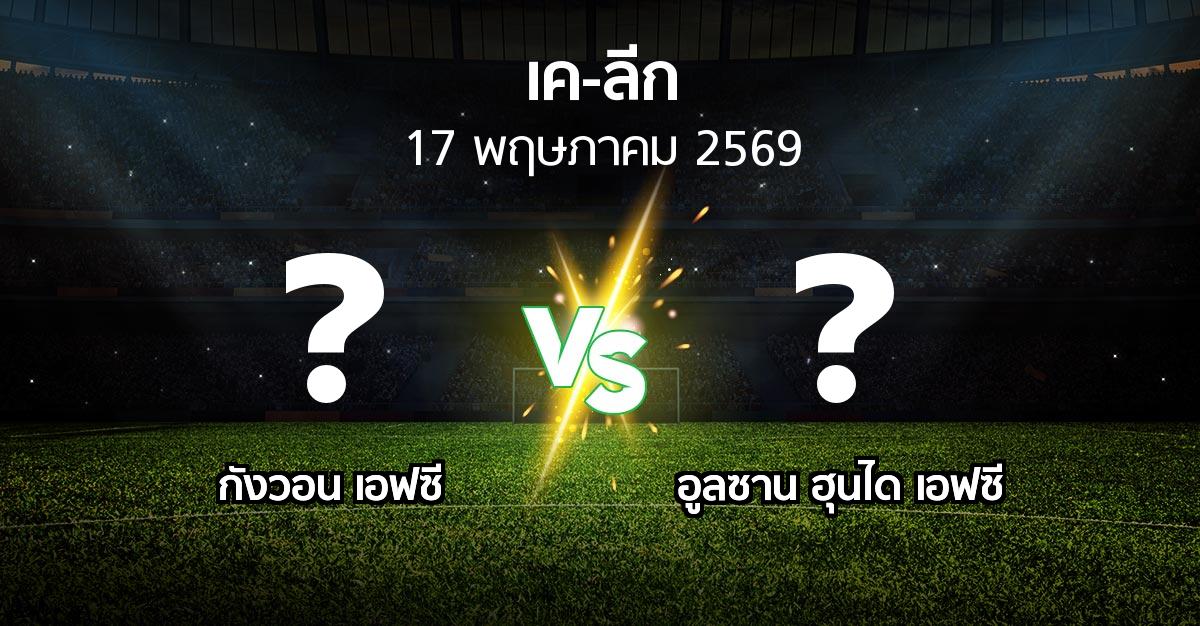 ผลบอล : กังวอน เอฟซี vs อูลซาน ฮุนได เอฟซี (เค-ลีก 2026)