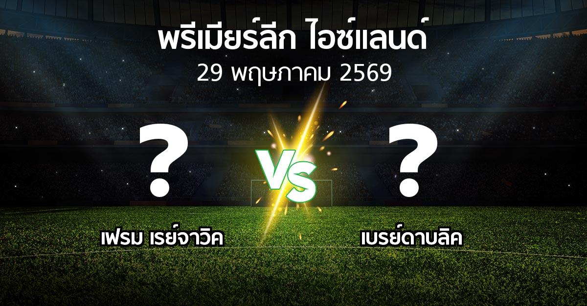 โปรแกรมบอล : เฟรม เรย์จาวิค vs เบรย์ดาบลิค (พรีเมียร์ลีก-ไอซ์แลนด์ 2026)