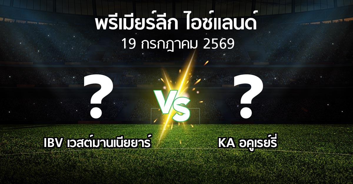 โปรแกรมบอล : IBV เวสต์มานเนียยาร์ vs KA อคูเรย์รี่ (พรีเมียร์ลีก-ไอซ์แลนด์ 2026)