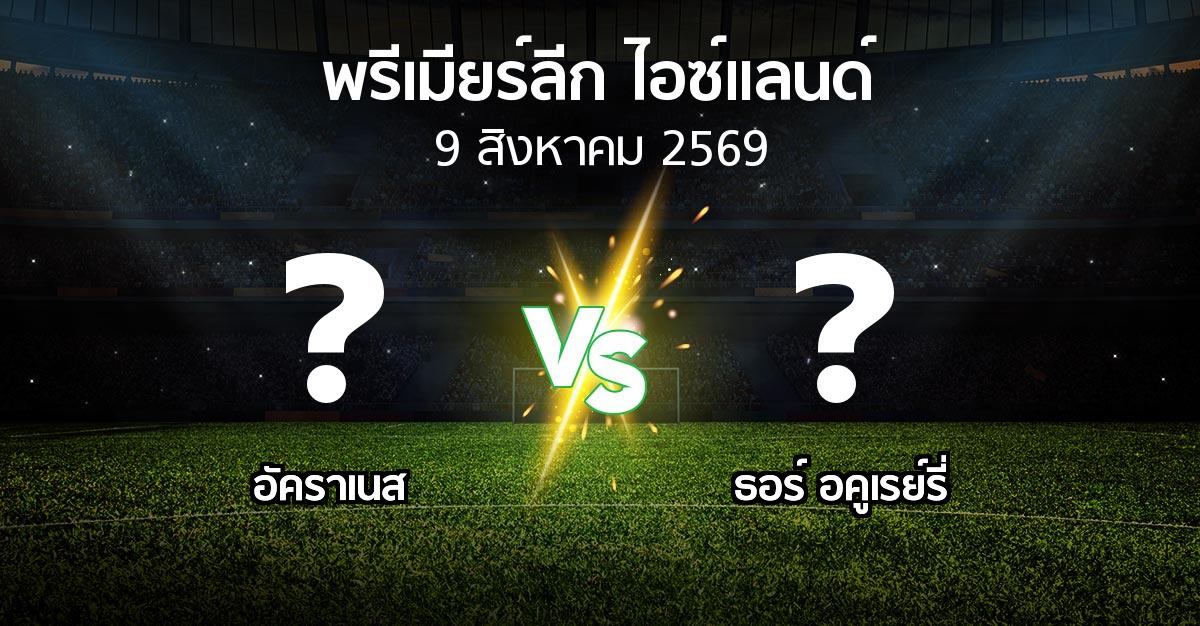 โปรแกรมบอล : อัคราเนส vs ธอร์ อคูเรย์รี่ (พรีเมียร์ลีก-ไอซ์แลนด์ 2026)