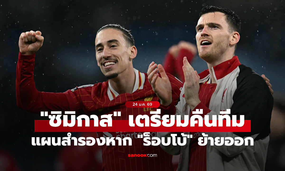 ลืมผมหรือยัง? "ซิมิกาส" เตรียมกลับแอนฟิลด์หาก "โรเบิร์ตสัน" ย้ายไปทีมนี้จริง