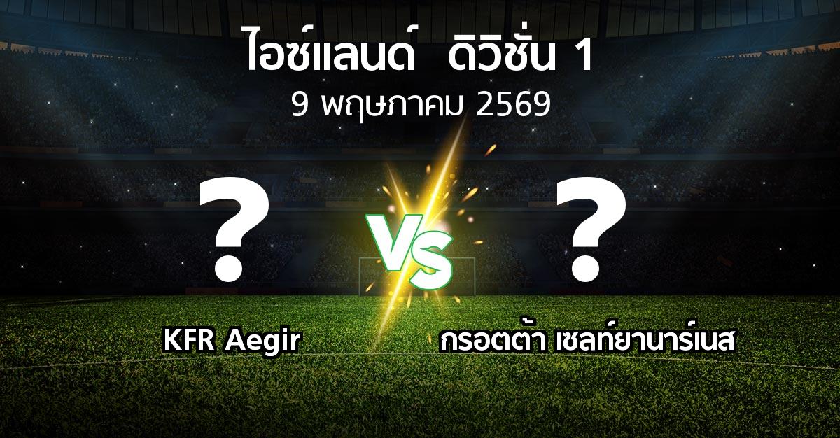 โปรแกรมบอล : KFR Aegir vs กรอตต้า เซลท์ยานาร์เนส (ไอซ์แลนด์-ดิวิชั่น-1 2026)