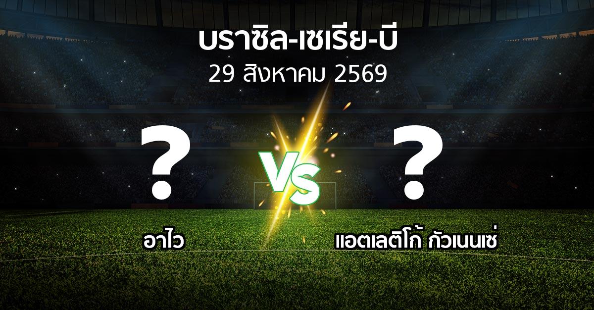 โปรแกรมบอล : อาไว vs แอตเลติโก้ กัวเนนเซ่ (บราซิล-เซเรีย-บี 2026)