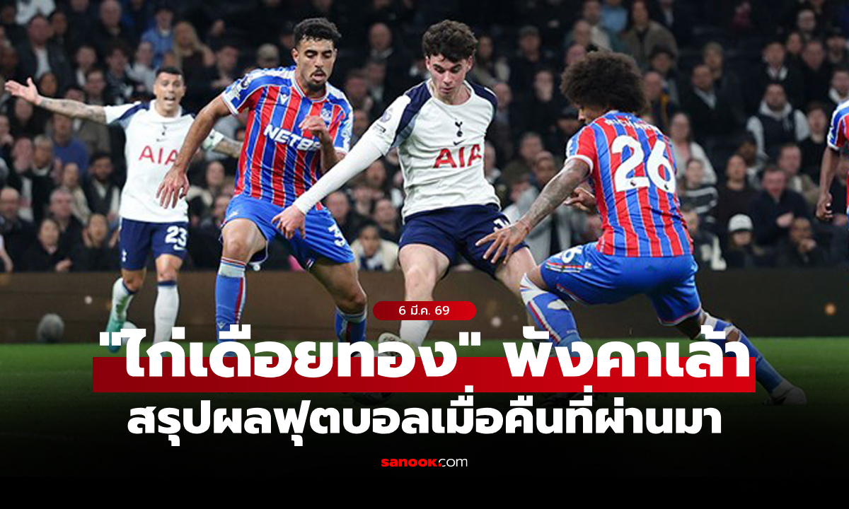 สรุปผลบอลเมื่อคืน 5 ลีกใหญ่ยุโรป ประจำวันที่ 6 มี.ค. 69