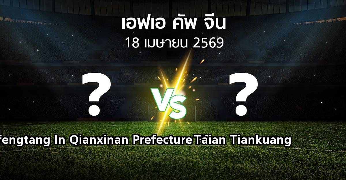 โปรแกรมบอล : Xufengtang In Qianxinan Prefecture FC vs Taian Tiankuang (เอฟเอ-คัพ-จีน 2026)