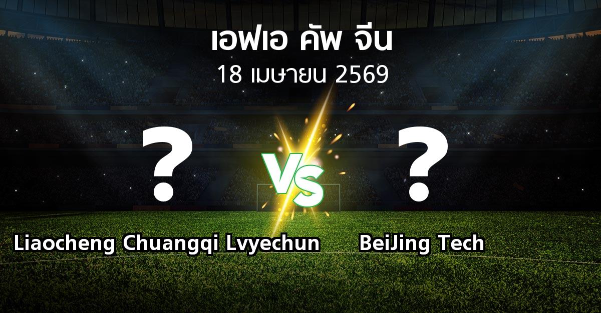โปรแกรมบอล : Liaocheng Chuangqi Lvyechun vs BeiJing Tech (เอฟเอ-คัพ-จีน 2026)