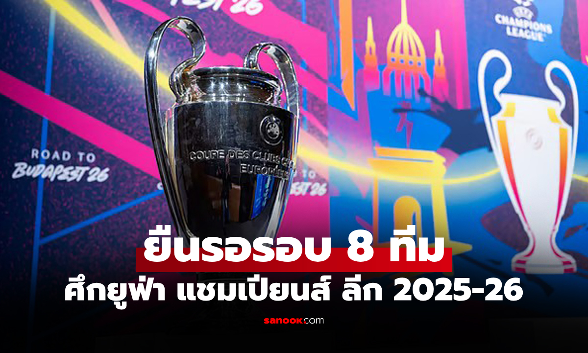 ใครเข้ารอบบ้าง? สรุป 4 ทีมแรกเข้ารอบ 8 ทีม ยูฟ่า แชมเปียนส์ ลีก 2025-26