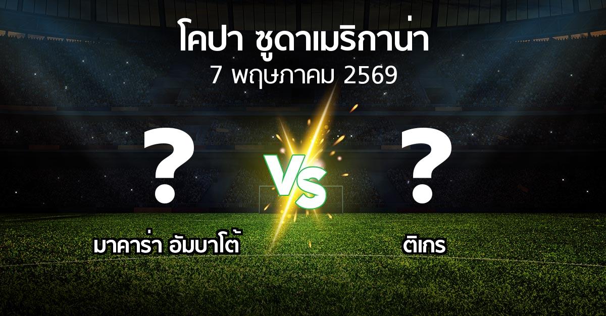 โปรแกรมบอล : มาคาร่า อัมบาโต้ vs ติเกร (โคปา-ซูดาเมริกาน่า 2026)