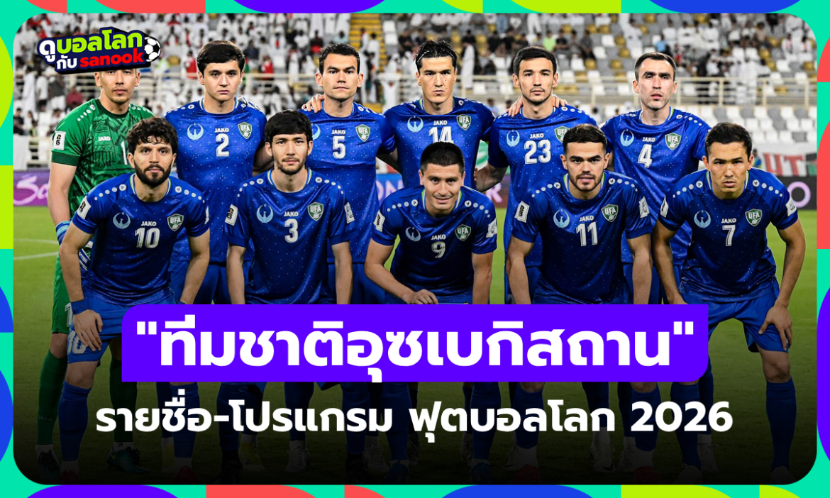 ทีมชาติอุซเบกิสถาน ฟุตบอลโลก 2026 (กลุ่ม K) : รายชื่อนักเตะและโปรแกรมการแข่งขัน