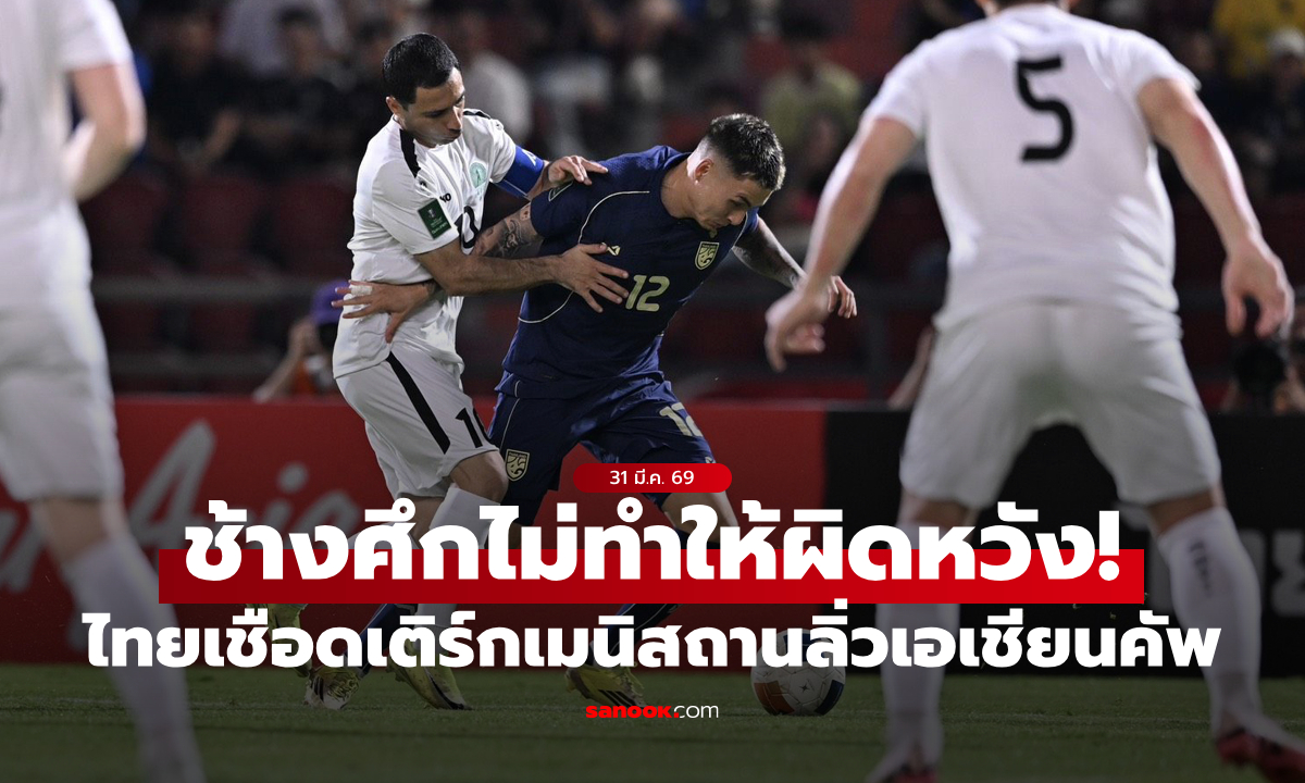 ไทย เฉือน เติร์กเมนิสถาน 2-1 คว้าแชมป์กลุ่ม ลิ่วเอเชียน คัพ 2027 รอบสุดท้าย