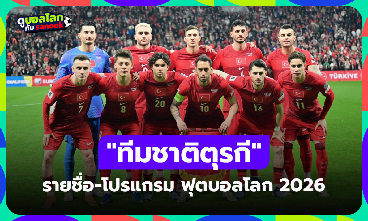 ทีมชาติตุรกี ฟุตบอลโลก 2026 (กลุ่ม D) : รายชื่อนักเตะและโปรแกรมการแข่งขัน