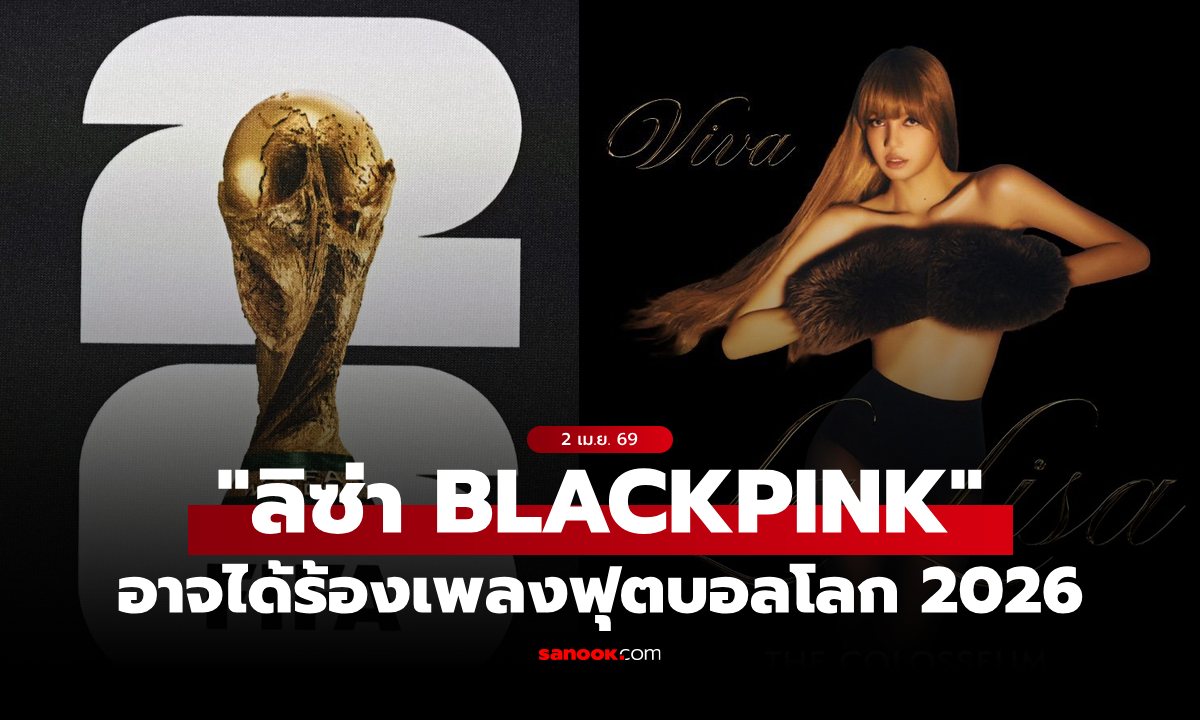 แฟนคลับรอกรี๊ด! "ลิซ่า BLACKPINK" อาจได้ร้องเพลงประกอบฟุตบอลโลก 2026
