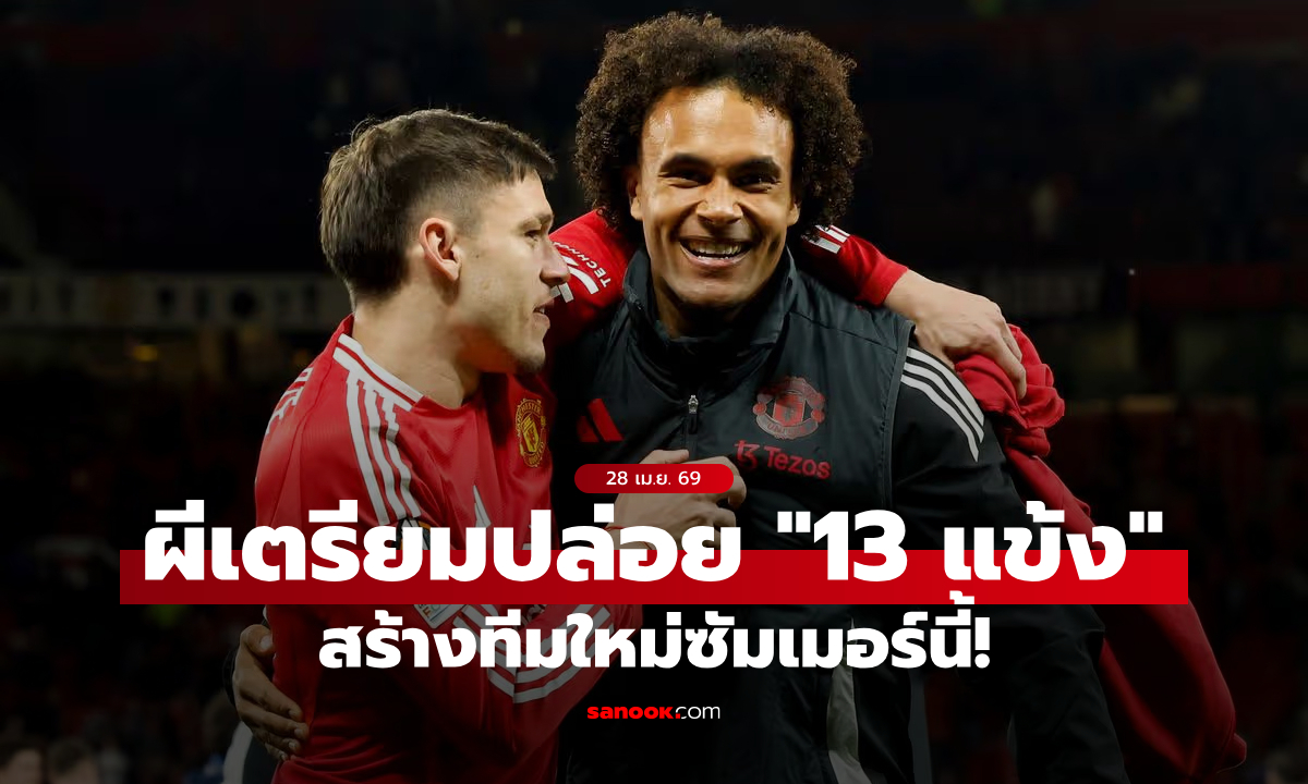 มีใครบ้าง? สื่อเผยชื่อ "13 แข้งแมนยู" โดนปล่อยออกจากทีมซัมเมอร์นี้