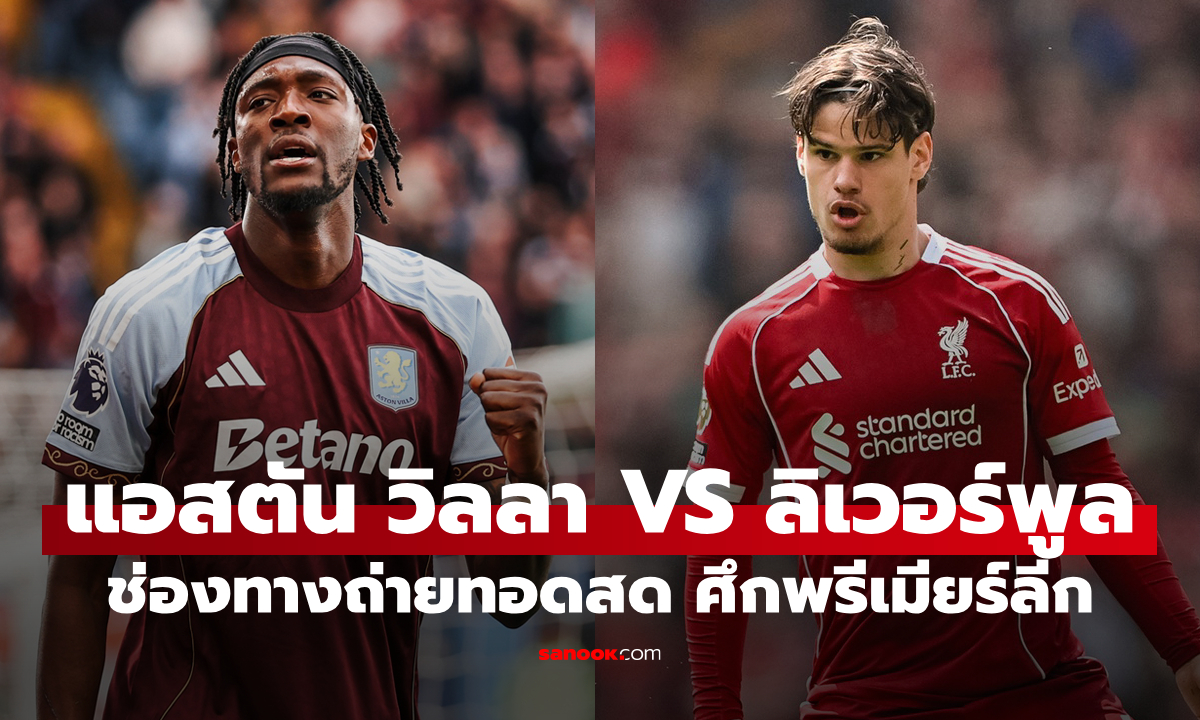 ดูบอลสด พรีเมียร์ลีก แอสตัน วิลลา พบ ลิเวอร์พูล คืนนี้ เวลา 02:00 น.