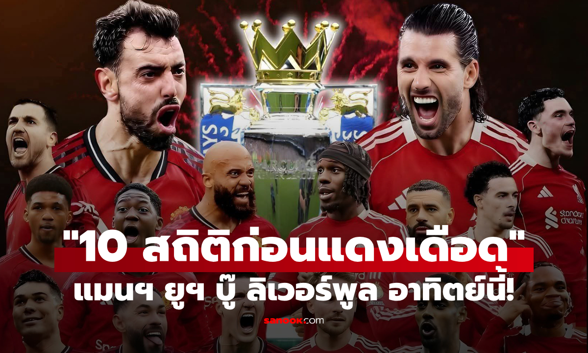 ส่อง 10 สถิติน่าสนใจก่อนเกม "แดงเดือด" แมนยู พบ ลิเวอร์พูล วันอาทิตย์นี้